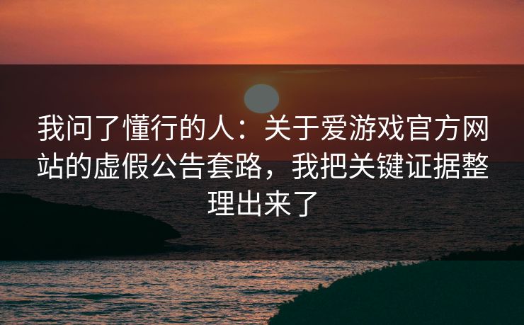 我问了懂行的人：关于爱游戏官方网站的虚假公告套路，我把关键证据整理出来了
