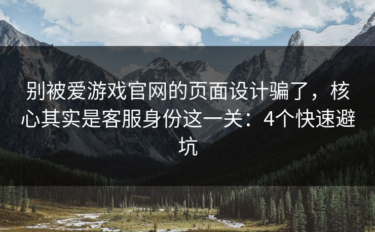 别被爱游戏官网的页面设计骗了,核心其实是客服身份这一关:4个快速避坑 别被爱游戏官网的页面设计骗了,核心其实是客服身份这一关:4个快速避坑